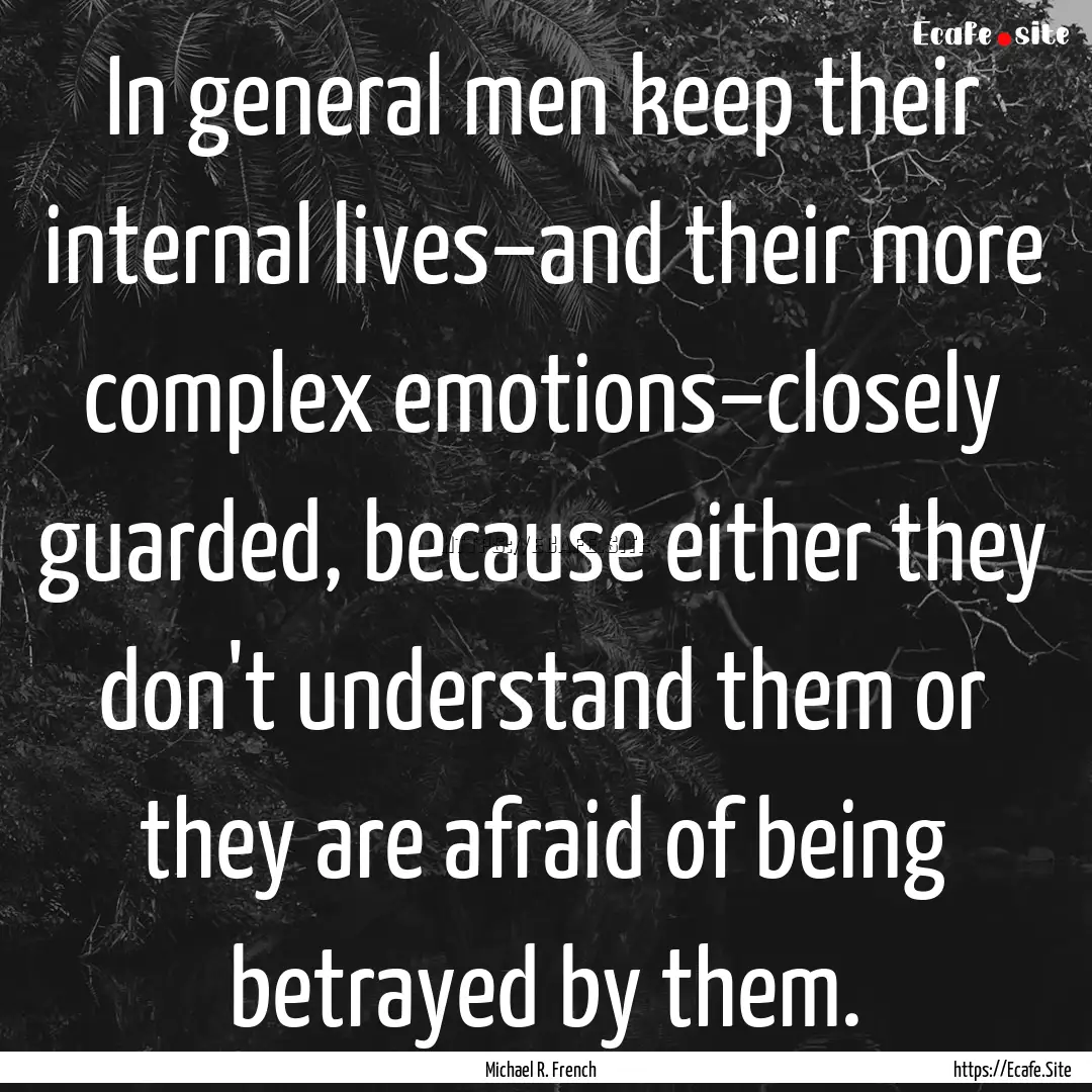 In general men keep their internal lives–and.... : Quote by Michael R. French