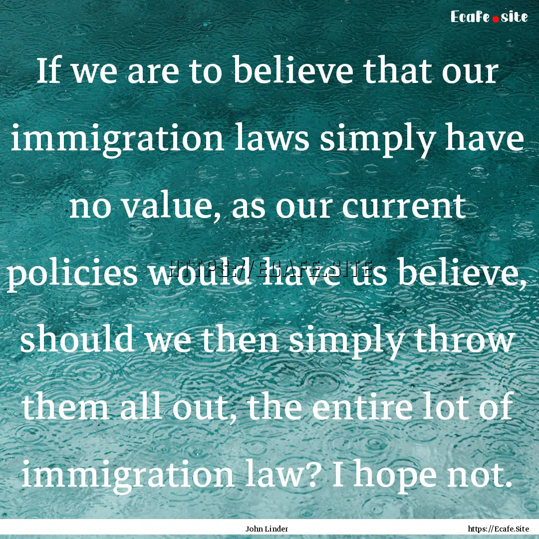 If we are to believe that our immigration.... : Quote by John Linder