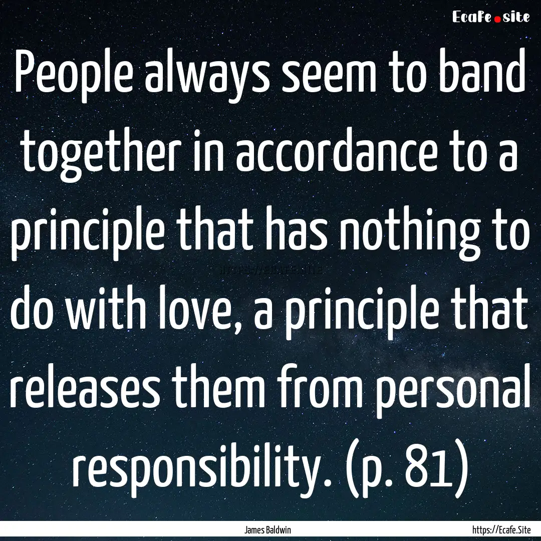 People always seem to band together in accordance.... : Quote by James Baldwin