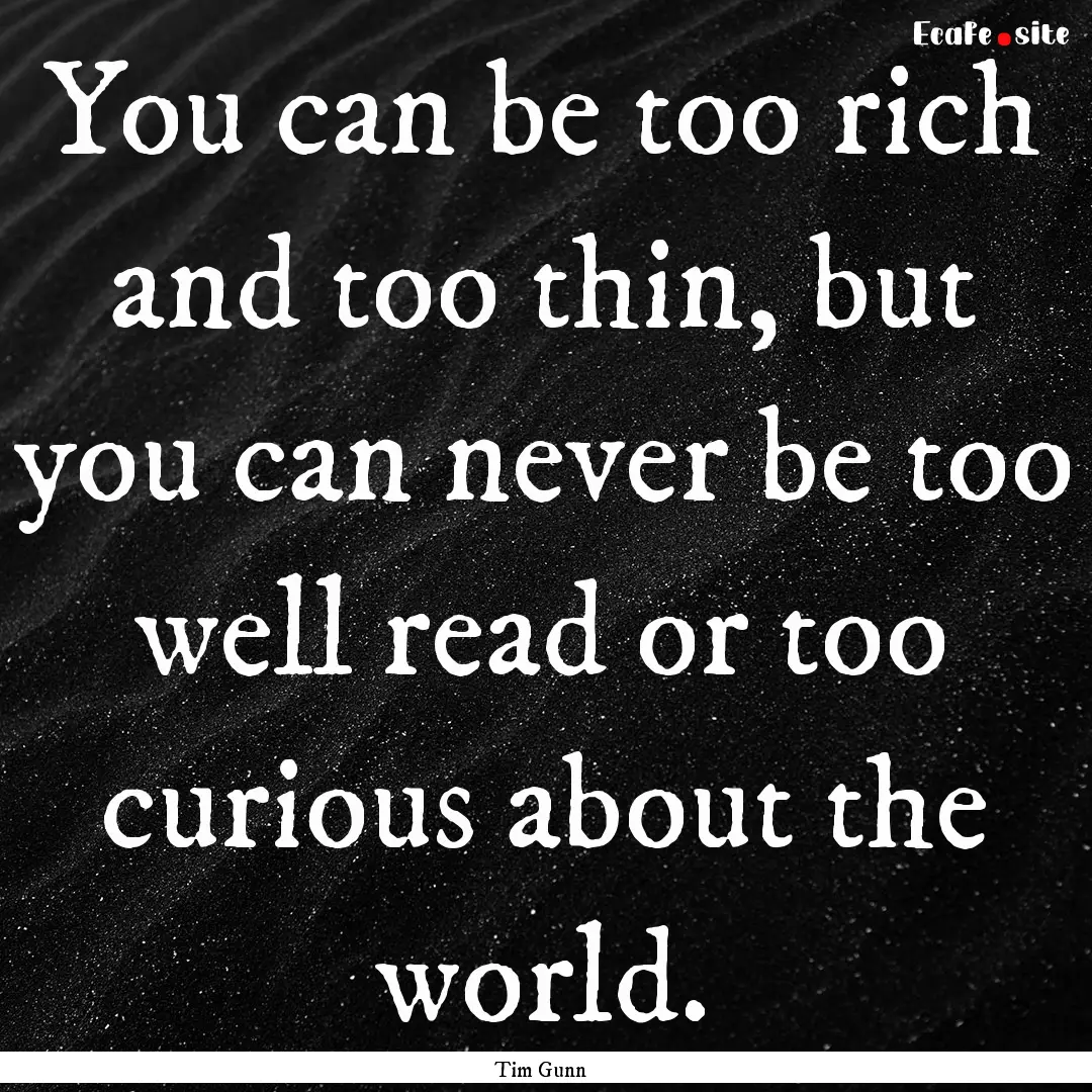 You can be too rich and too thin, but you.... : Quote by Tim Gunn