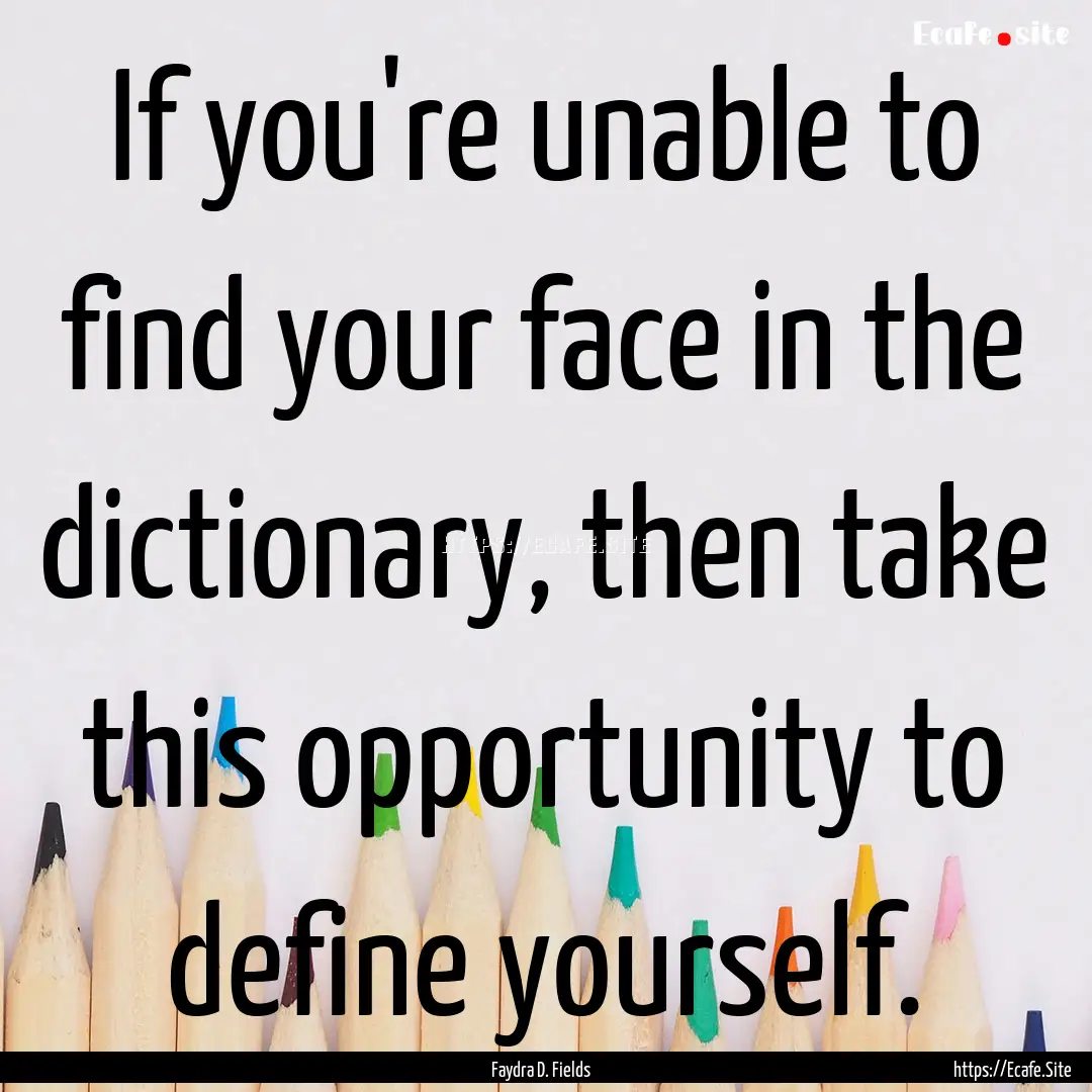 If you're unable to find your face in the.... : Quote by Faydra D. Fields