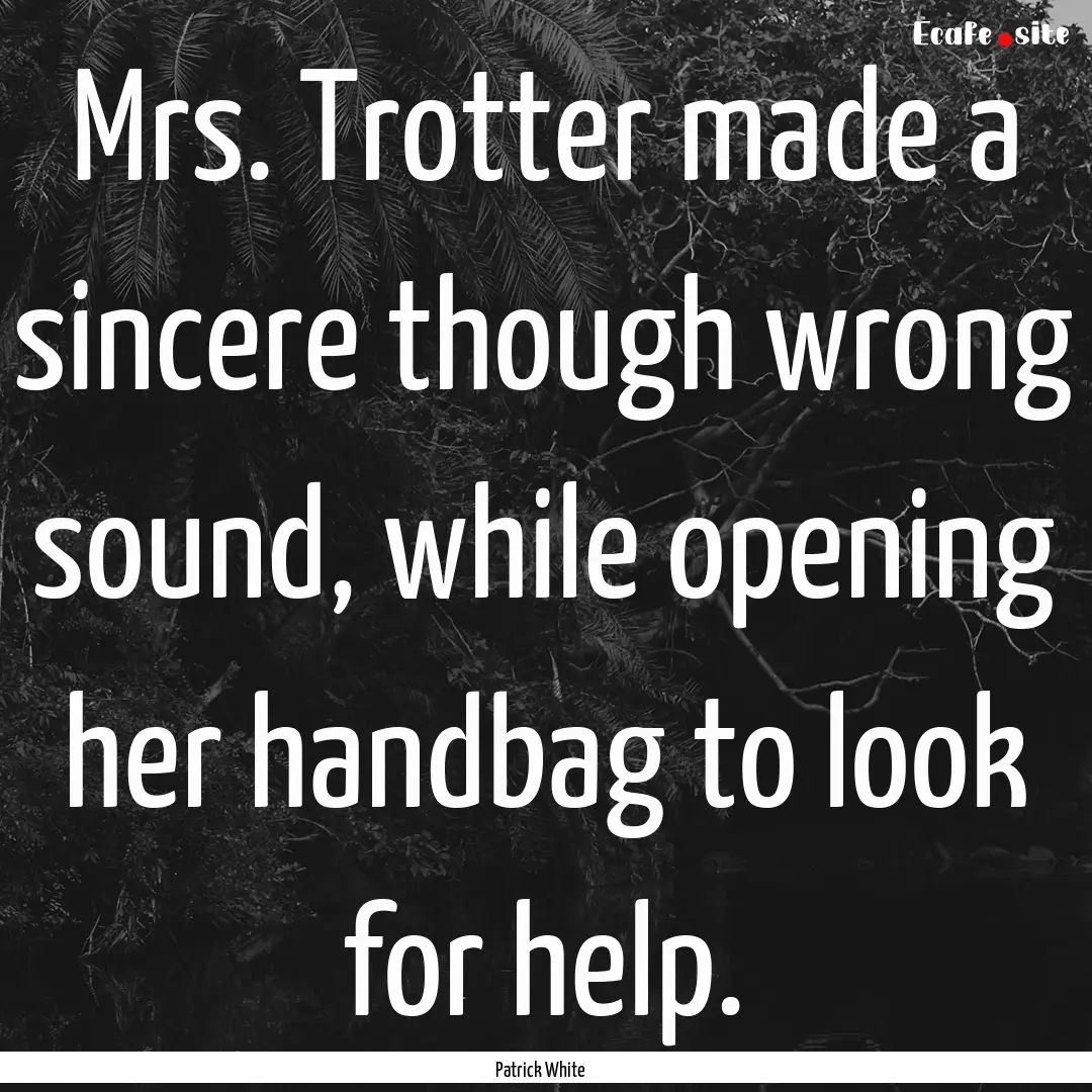 Mrs. Trotter made a sincere though wrong.... : Quote by Patrick White