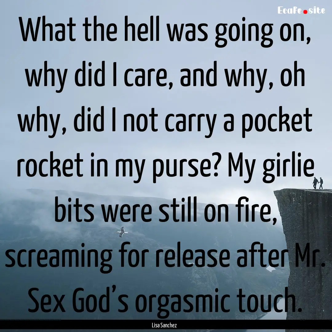 What the hell was going on, why did I care,.... : Quote by Lisa Sanchez