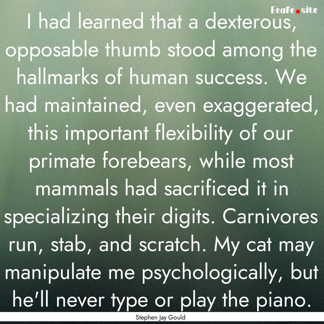 I had learned that a dexterous, opposable.... : Quote by Stephen Jay Gould