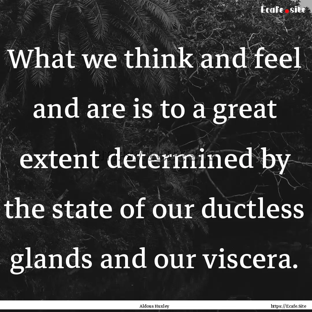 What we think and feel and are is to a great.... : Quote by Aldous Huxley