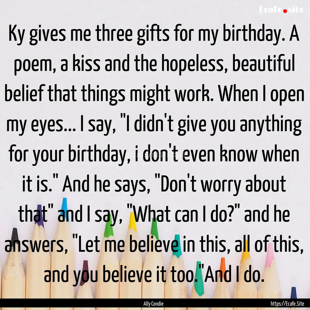 Ky gives me three gifts for my birthday..... : Quote by Ally Condie