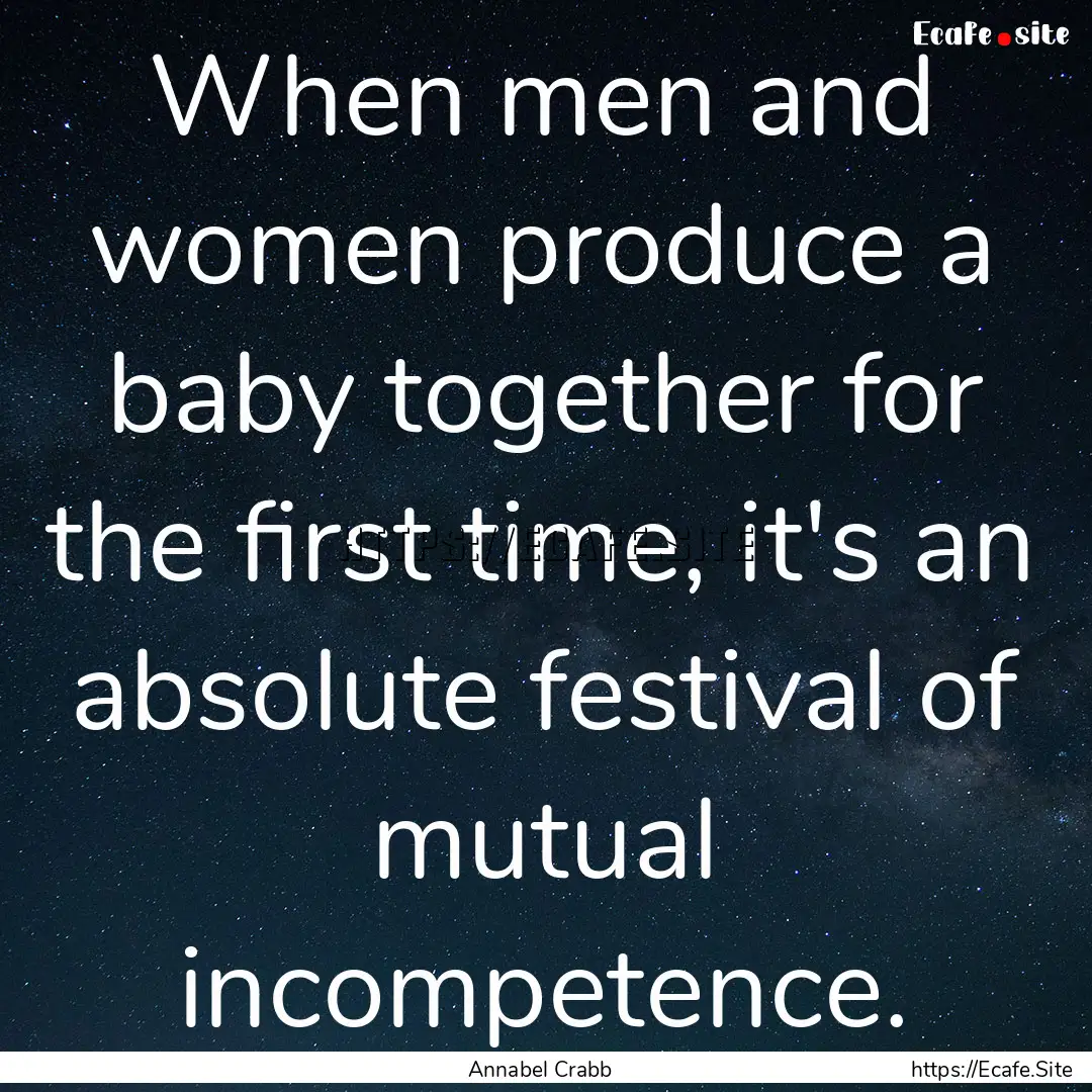 When men and women produce a baby together.... : Quote by Annabel Crabb