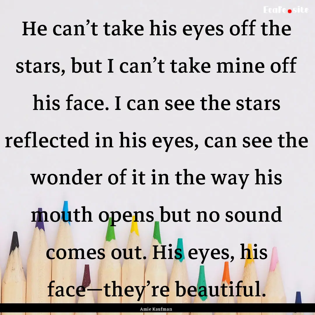 He can’t take his eyes off the stars, but.... : Quote by Amie Kaufman