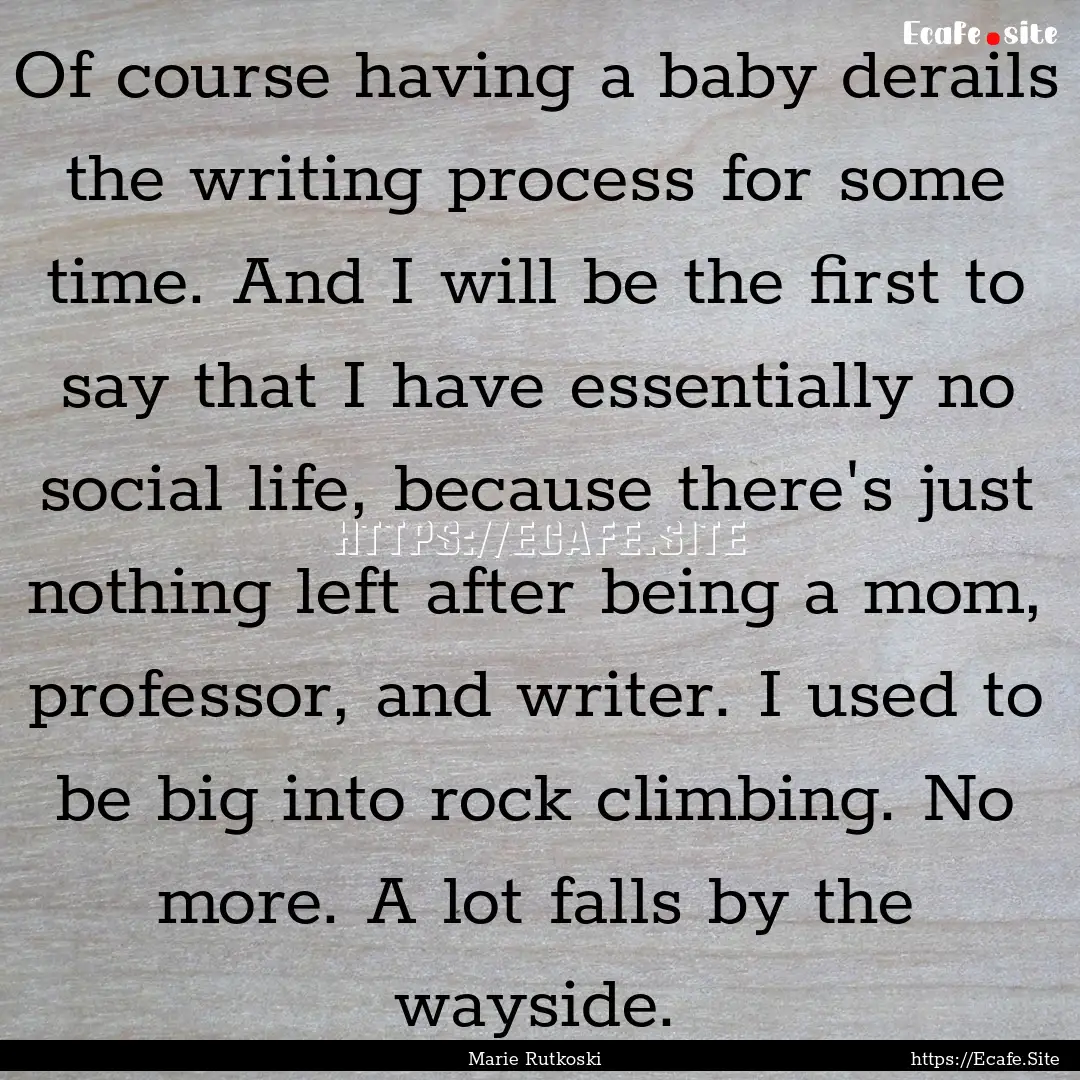 Of course having a baby derails the writing.... : Quote by Marie Rutkoski