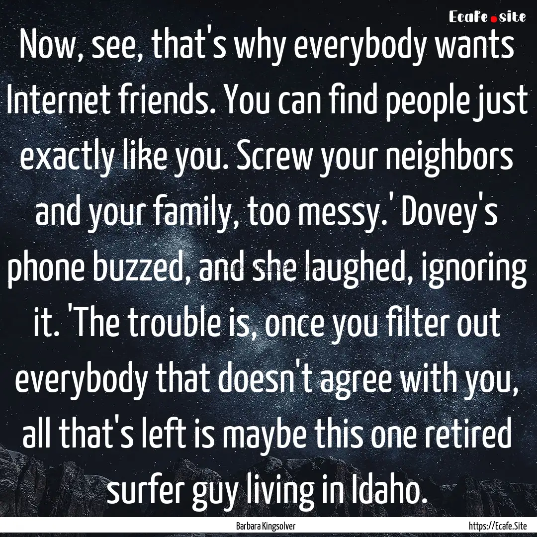 Now, see, that's why everybody wants Internet.... : Quote by Barbara Kingsolver