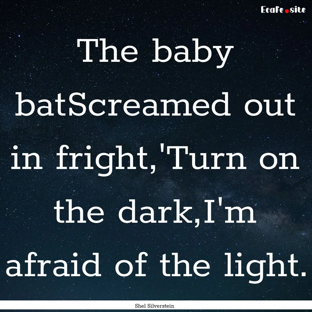 The baby batScreamed out in fright,'Turn.... : Quote by Shel Silverstein