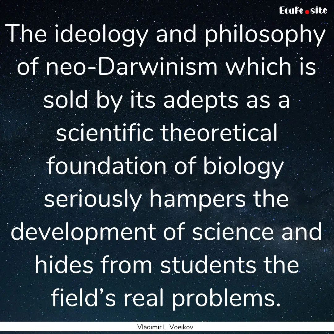 The ideology and philosophy of neo-Darwinism.... : Quote by Vladimir L. Voeikov