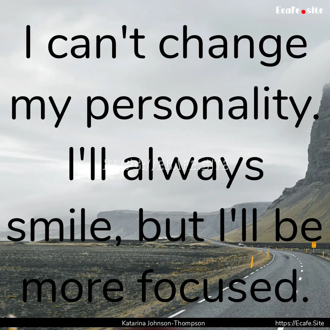 I can't change my personality. I'll always.... : Quote by Katarina Johnson-Thompson