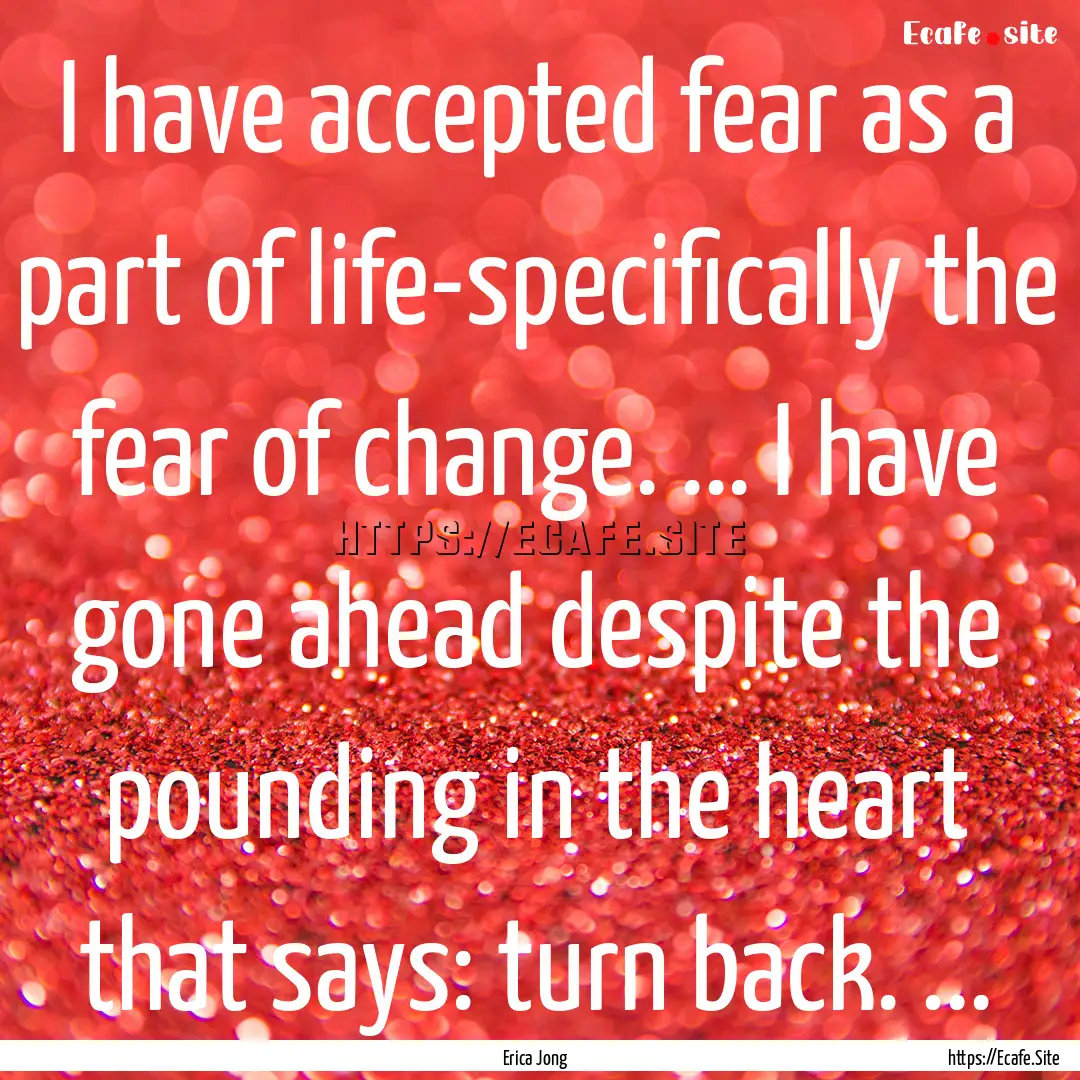 I have accepted fear as a part of life-specifically.... : Quote by Erica Jong