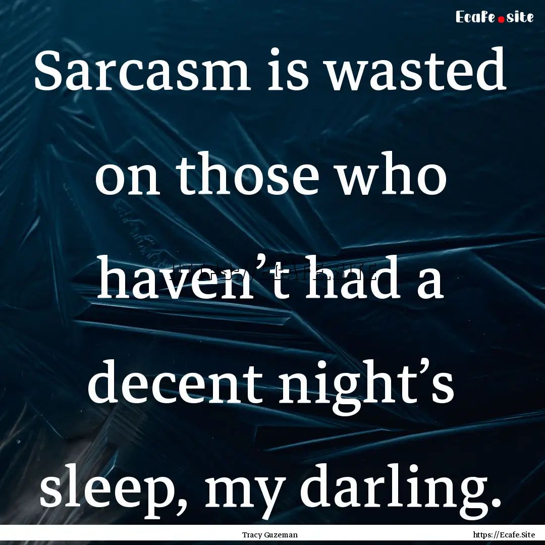 Sarcasm is wasted on those who haven’t.... : Quote by Tracy Guzeman