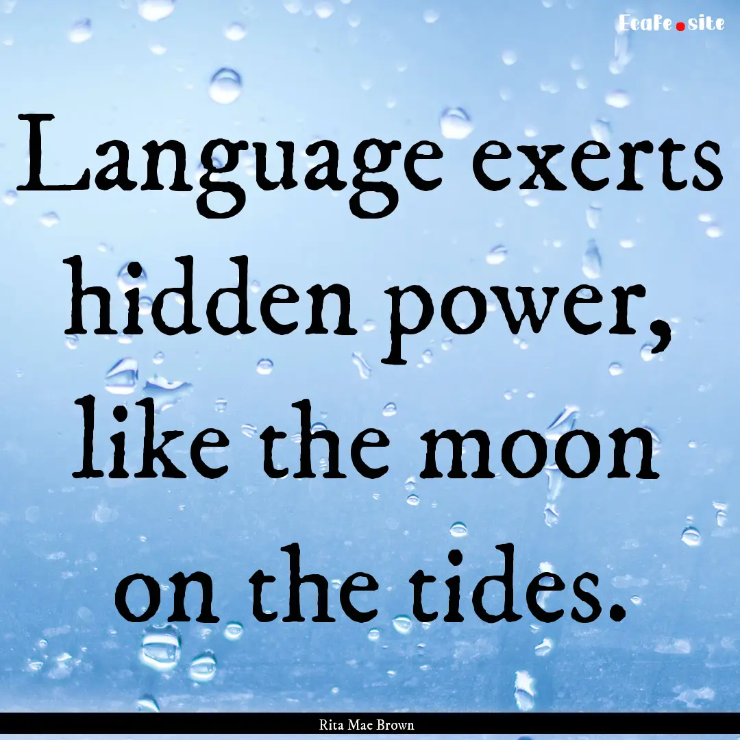 Language exerts hidden power, like the moon.... : Quote by Rita Mae Brown