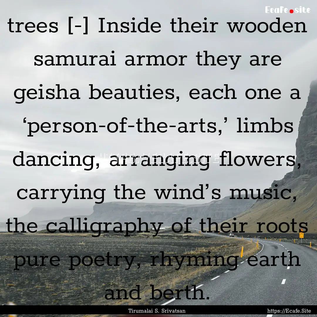 trees [-] Inside their wooden samurai armor.... : Quote by Tirumalai S. Srivatsan