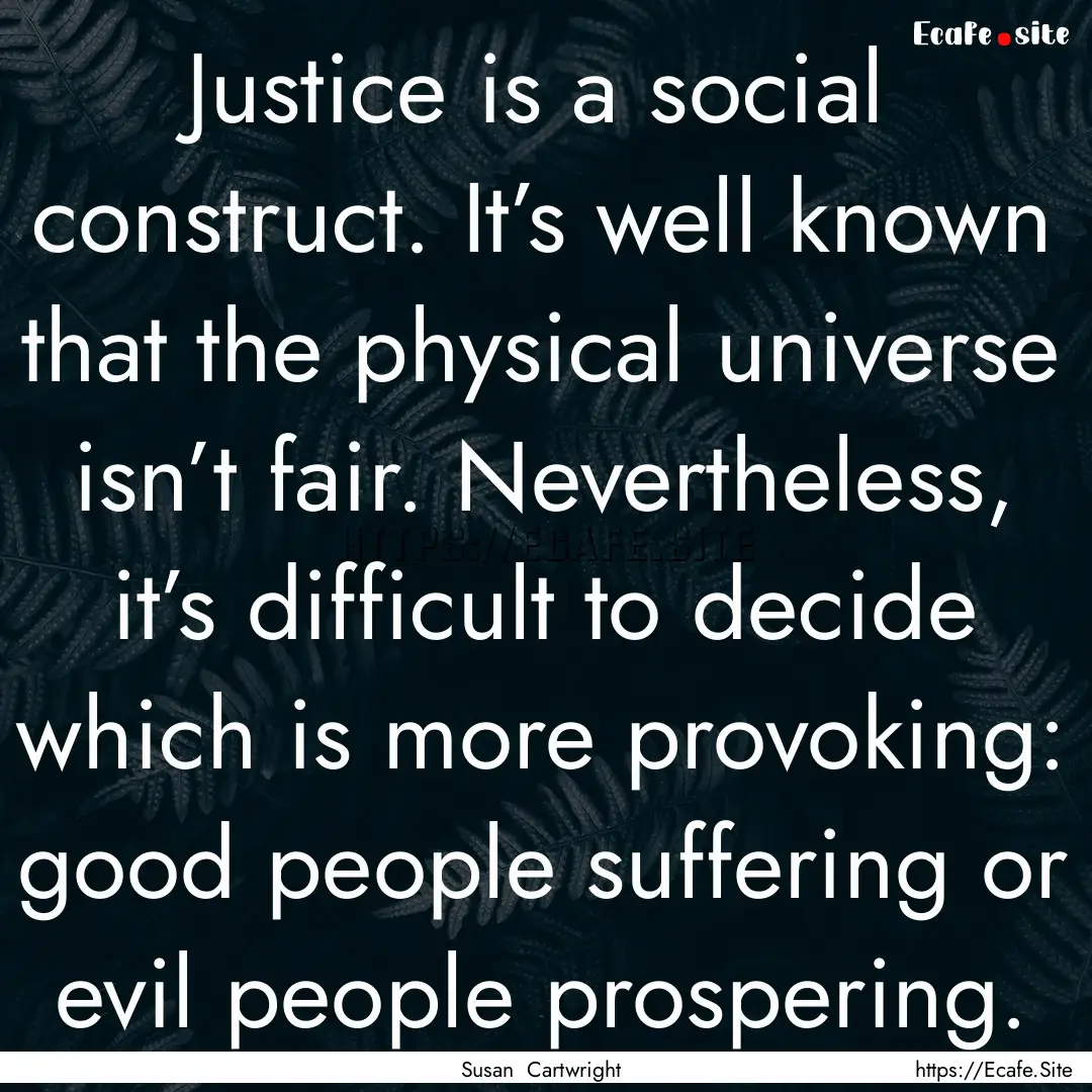 Justice is a social construct. It’s well.... : Quote by Susan Cartwright