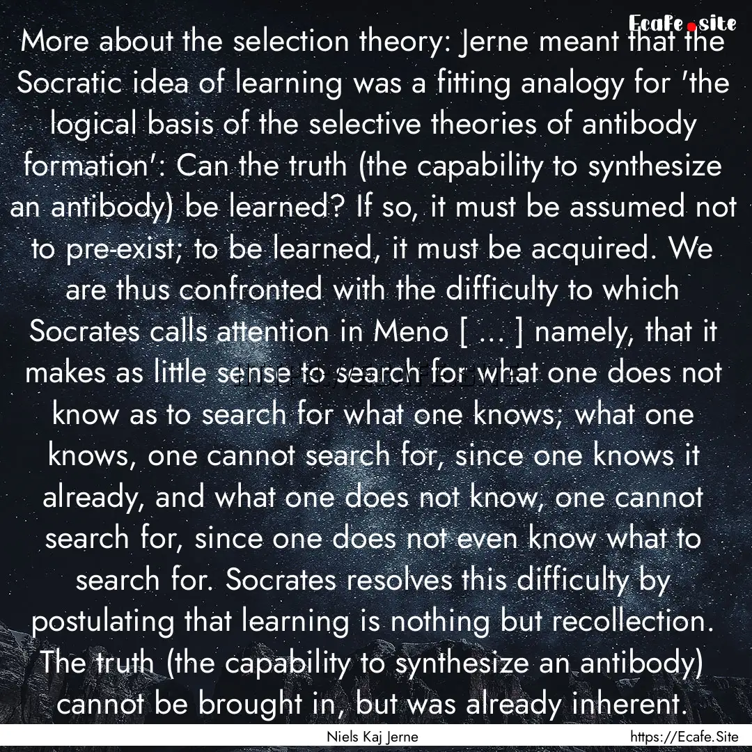 More about the selection theory: Jerne meant.... : Quote by Niels Kaj Jerne