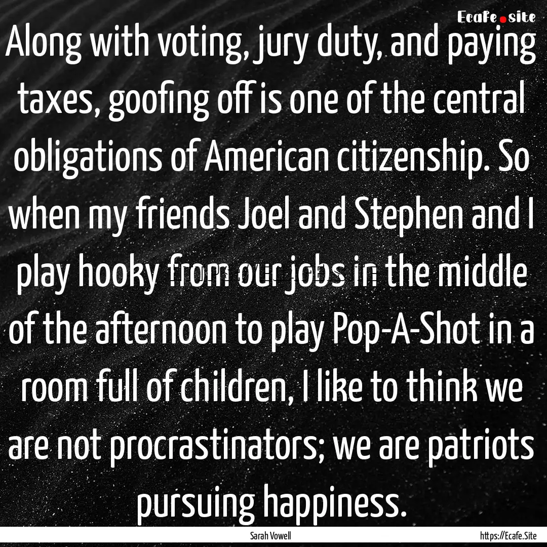 Along with voting, jury duty, and paying.... : Quote by Sarah Vowell