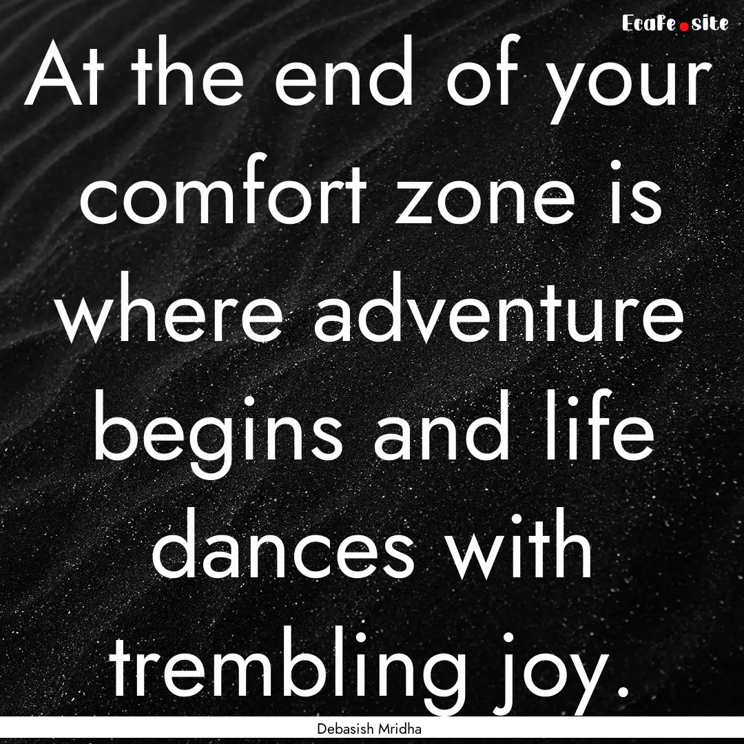 At the end of your comfort zone is where.... : Quote by Debasish Mridha