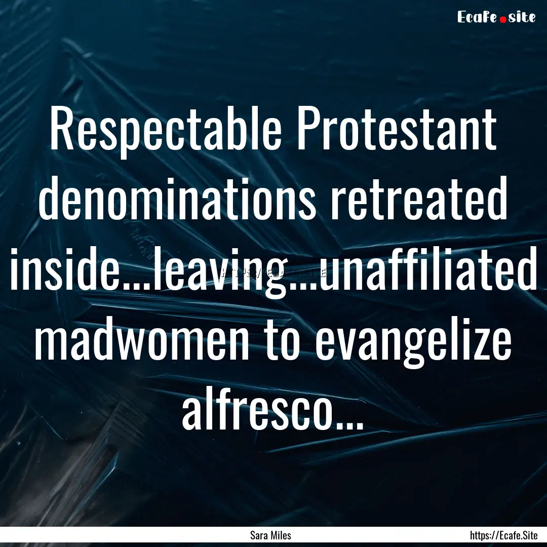 Respectable Protestant denominations retreated.... : Quote by Sara Miles