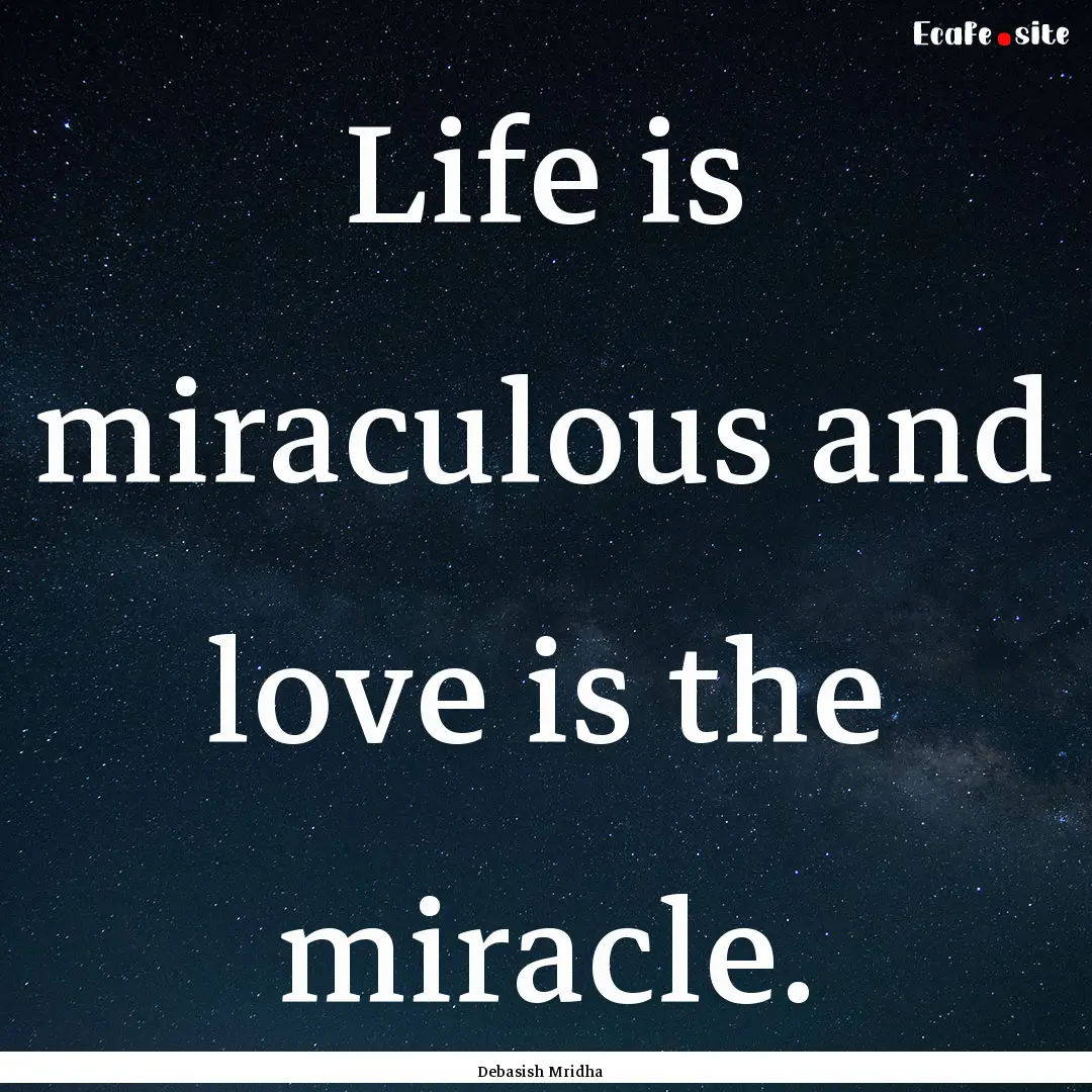 Life is miraculous and love is the miracle..... : Quote by Debasish Mridha