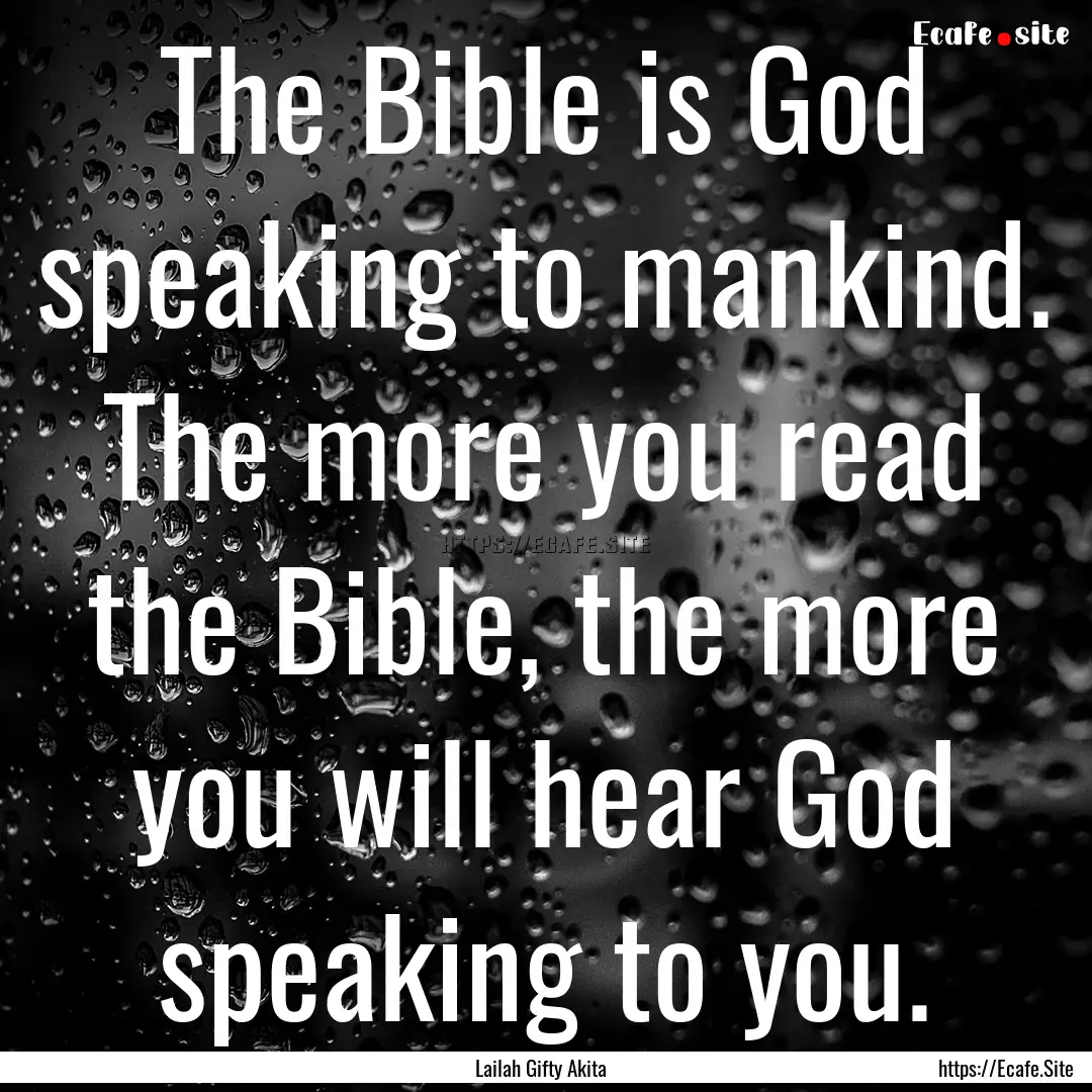 The Bible is God speaking to mankind. The.... : Quote by Lailah Gifty Akita