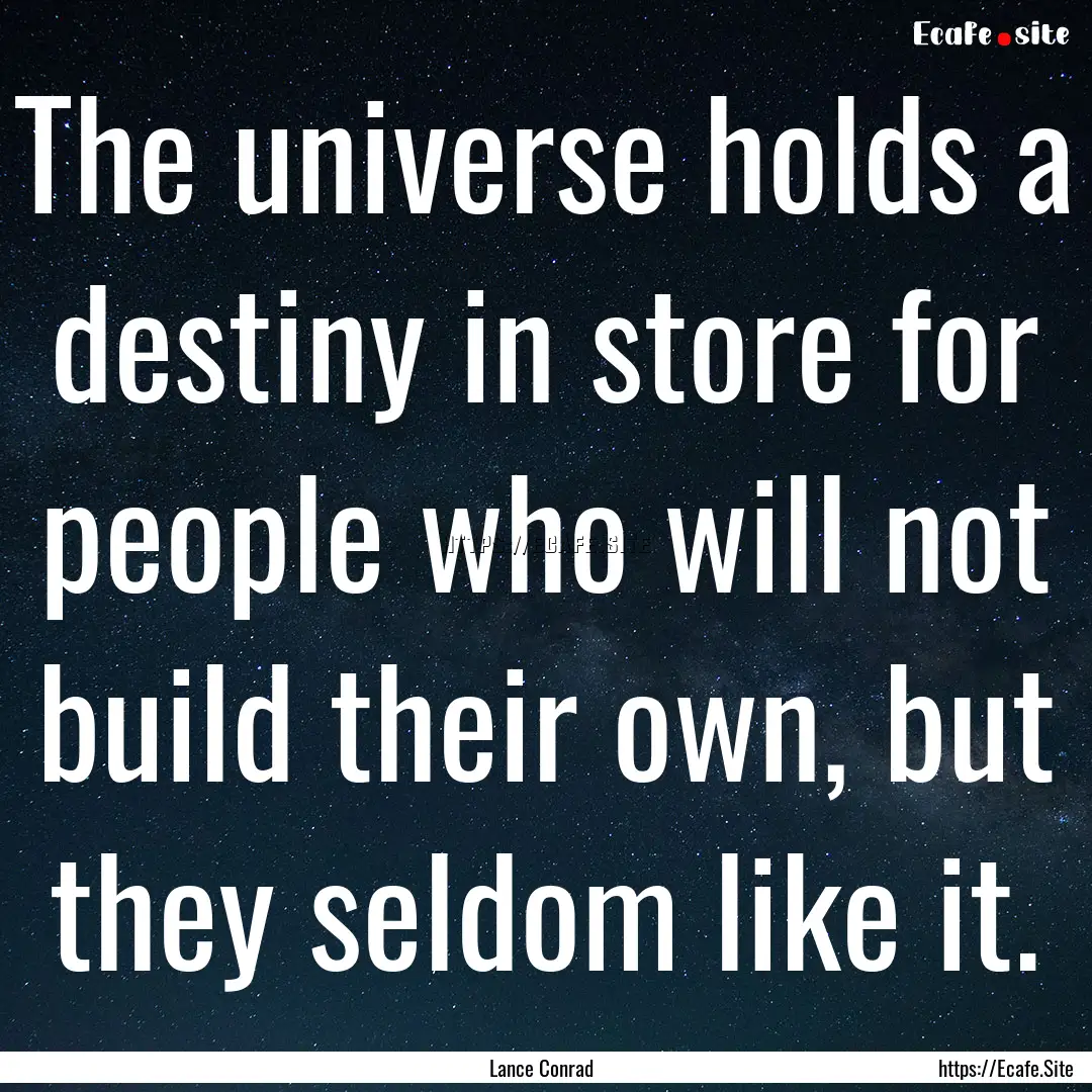 The universe holds a destiny in store for.... : Quote by Lance Conrad