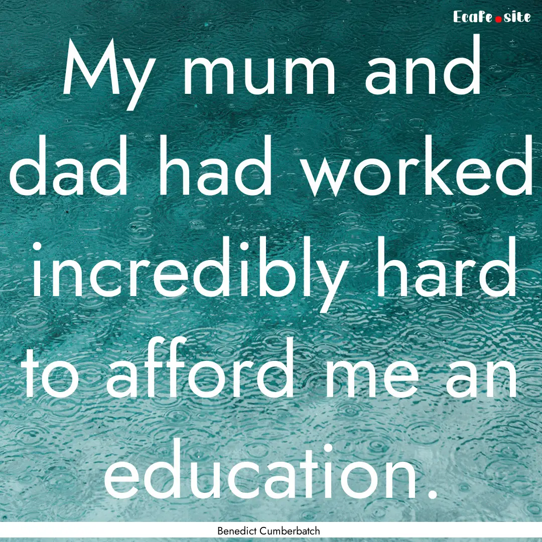 My mum and dad had worked incredibly hard.... : Quote by Benedict Cumberbatch