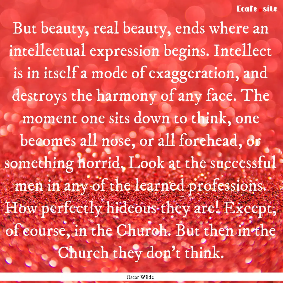 But beauty, real beauty, ends where an intellectual.... : Quote by Oscar Wilde