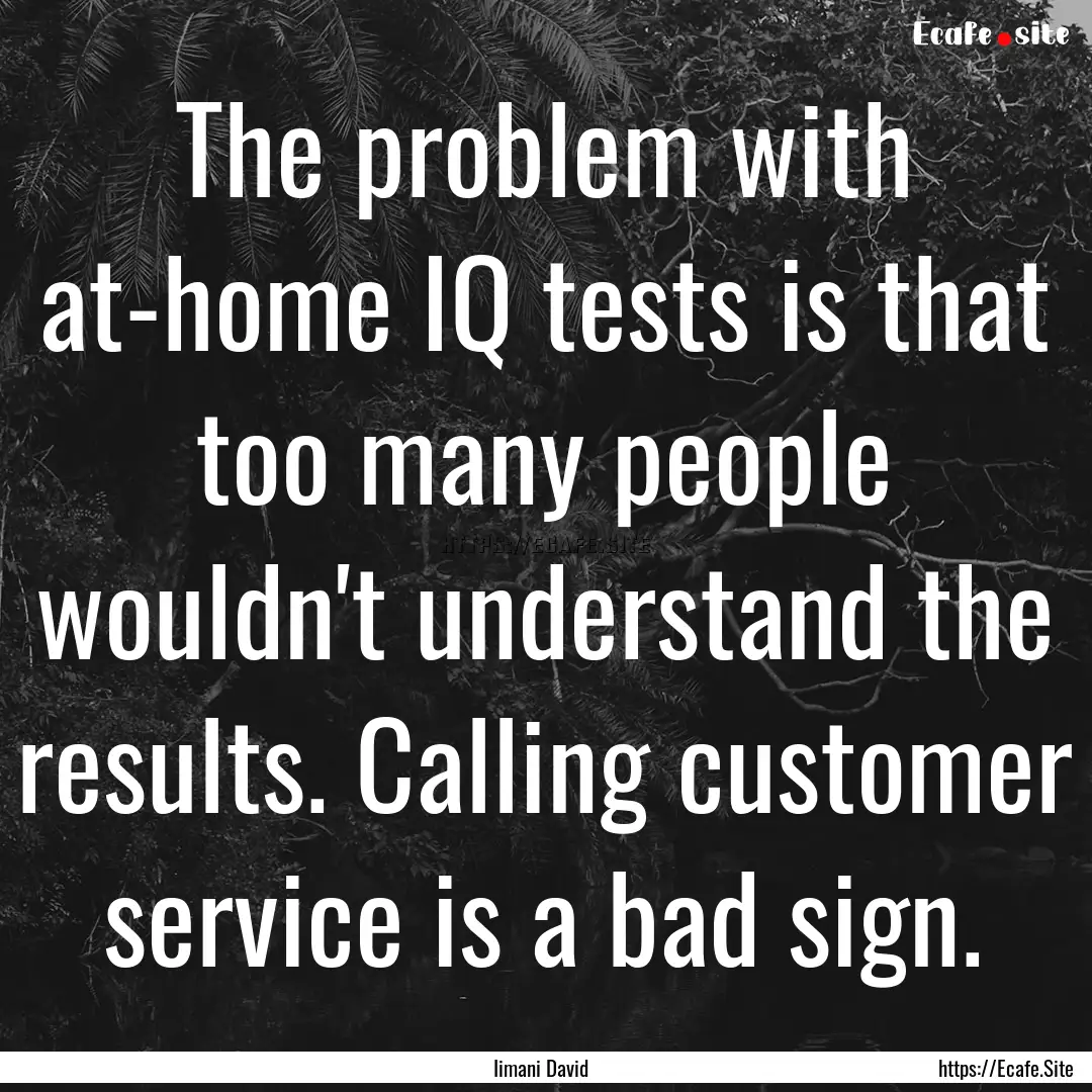 The problem with at-home IQ tests is that.... : Quote by Iimani David