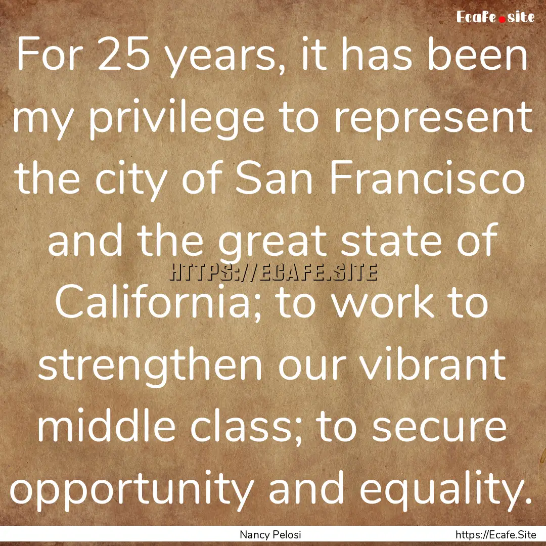 For 25 years, it has been my privilege to.... : Quote by Nancy Pelosi