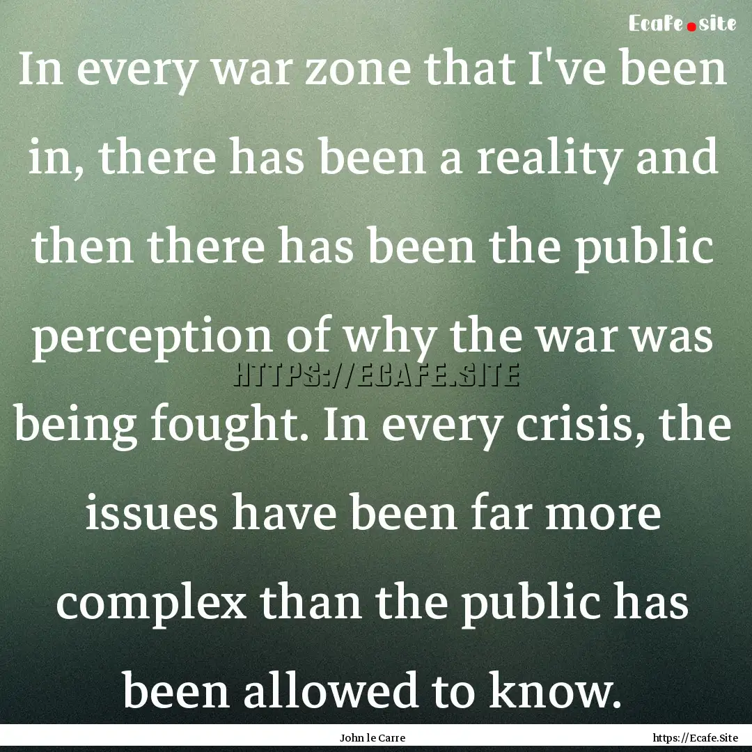 In every war zone that I've been in, there.... : Quote by John le Carre