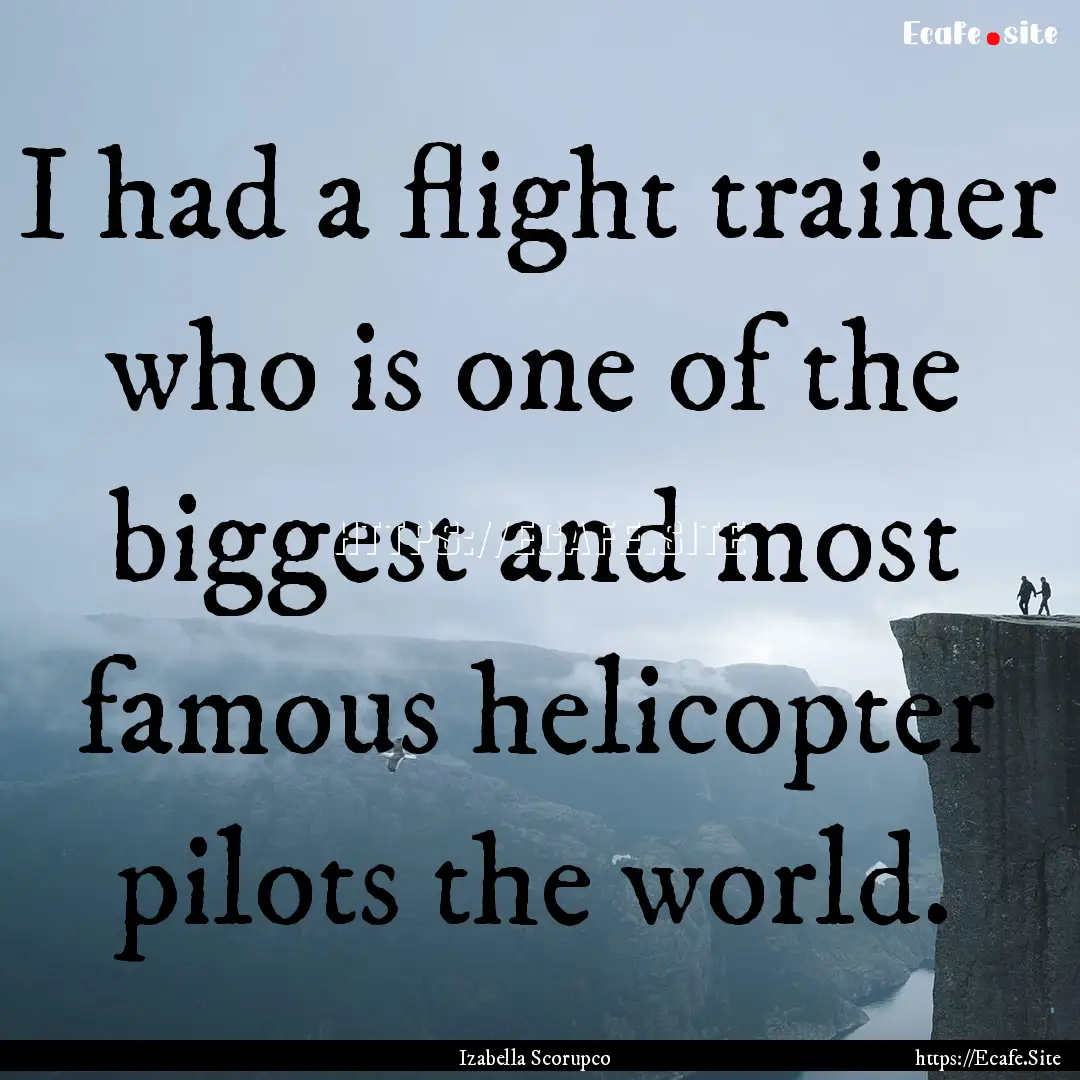 I had a flight trainer who is one of the.... : Quote by Izabella Scorupco