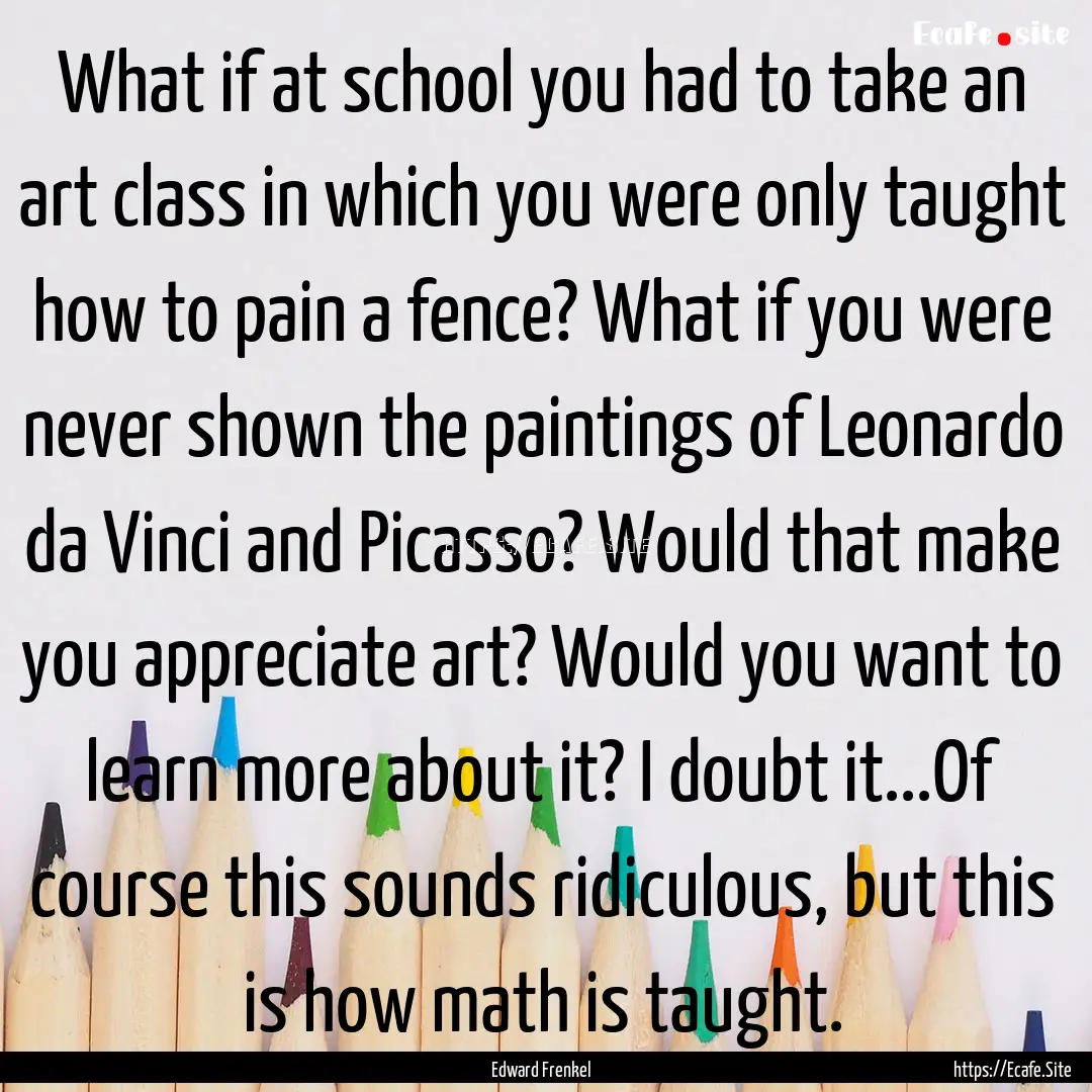 What if at school you had to take an art.... : Quote by Edward Frenkel