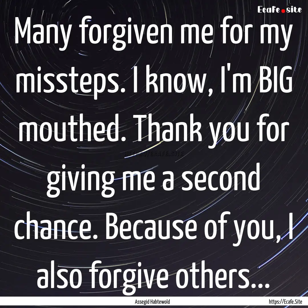 Many forgiven me for my missteps. I know,.... : Quote by Assegid Habtewold