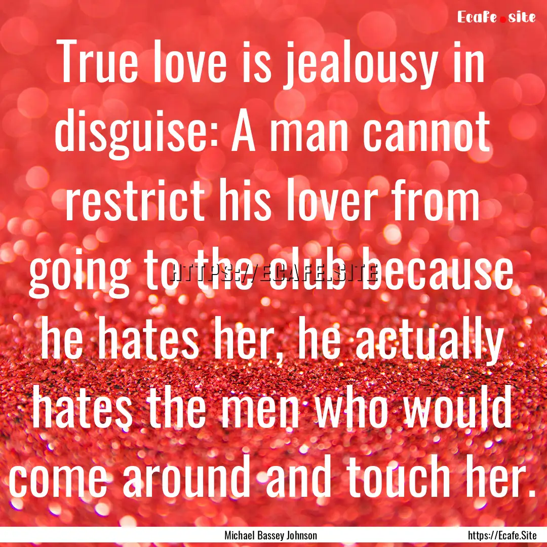 True love is jealousy in disguise: A man.... : Quote by Michael Bassey Johnson