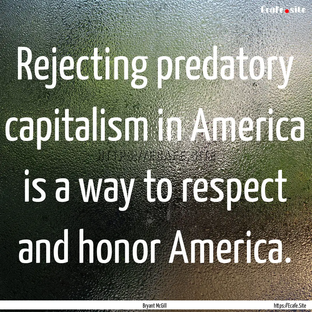 Rejecting predatory capitalism in America.... : Quote by Bryant McGill