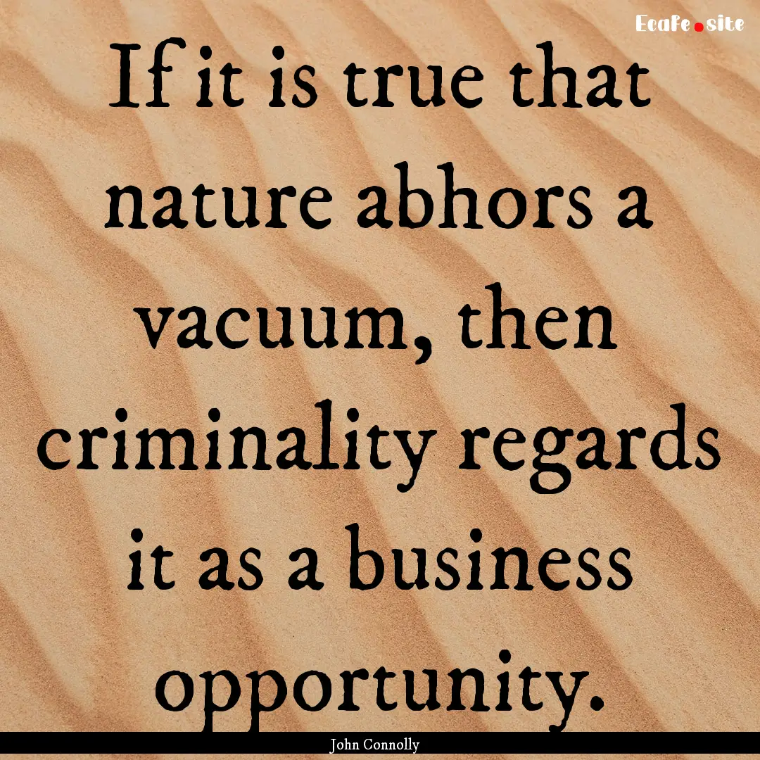 If it is true that nature abhors a vacuum,.... : Quote by John Connolly