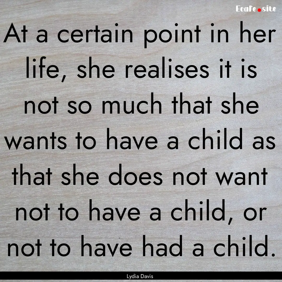 At a certain point in her life, she realises.... : Quote by Lydia Davis