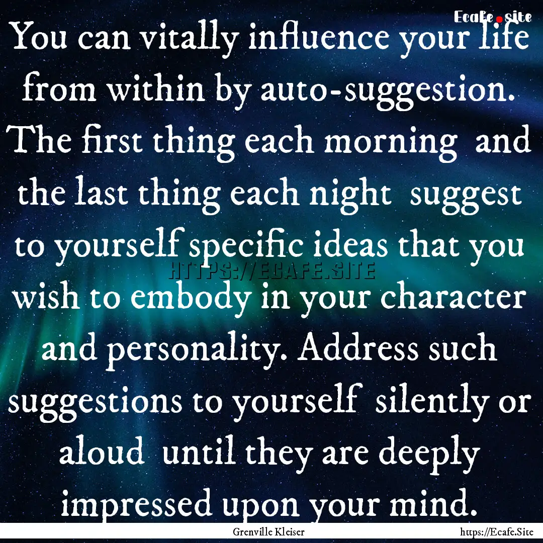 You can vitally influence your life from.... : Quote by Grenville Kleiser