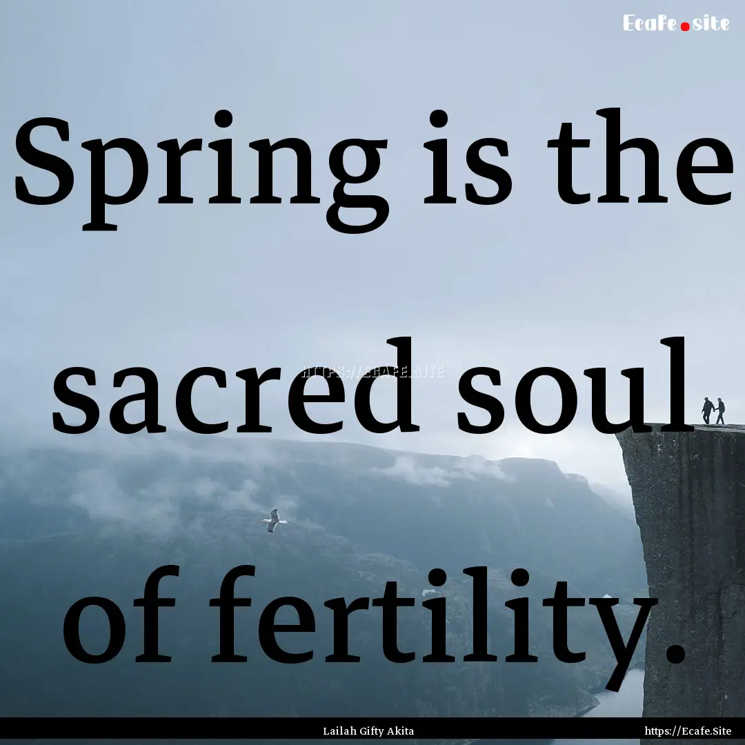 Spring is the sacred soul of fertility. : Quote by Lailah Gifty Akita