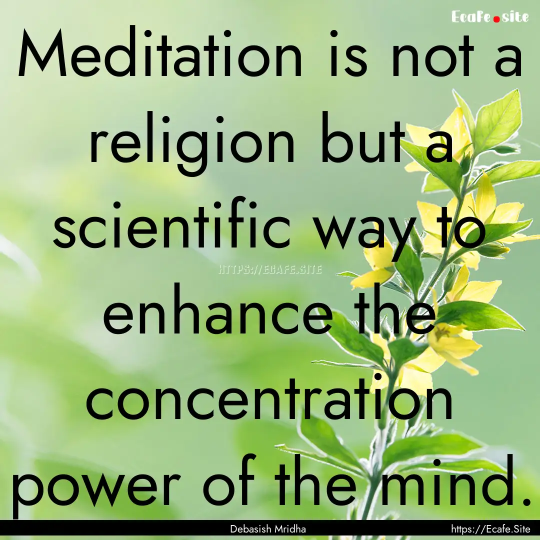 Meditation is not a religion but a scientific.... : Quote by Debasish Mridha