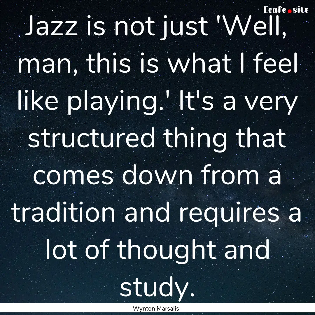 Jazz is not just 'Well, man, this is what.... : Quote by Wynton Marsalis