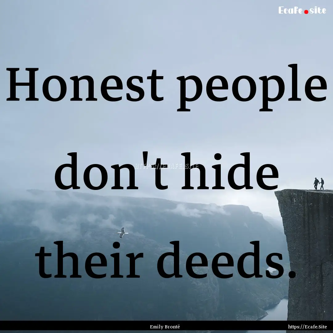 Honest people don't hide their deeds. : Quote by Emily Brontë