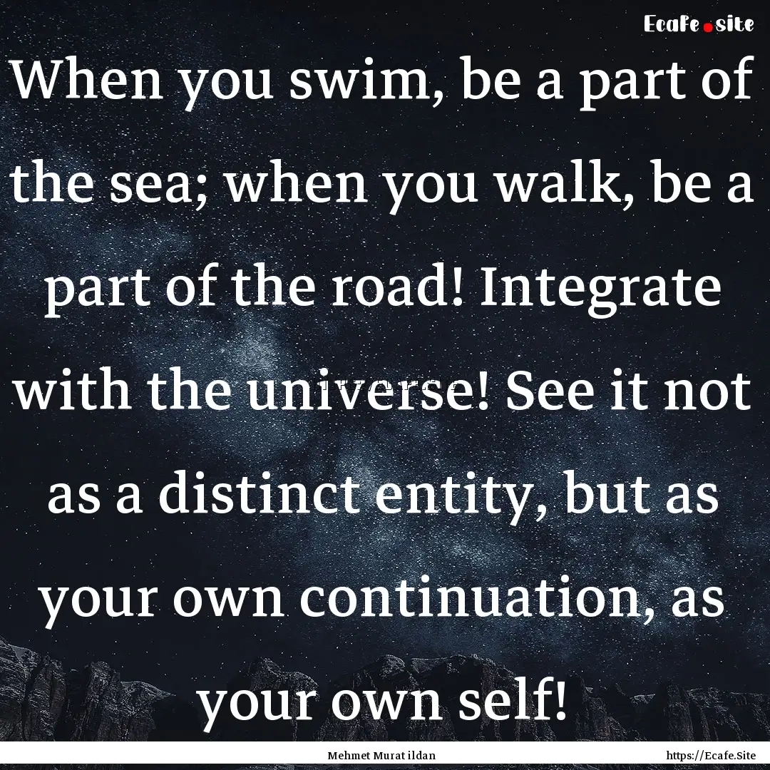 When you swim, be a part of the sea; when.... : Quote by Mehmet Murat ildan