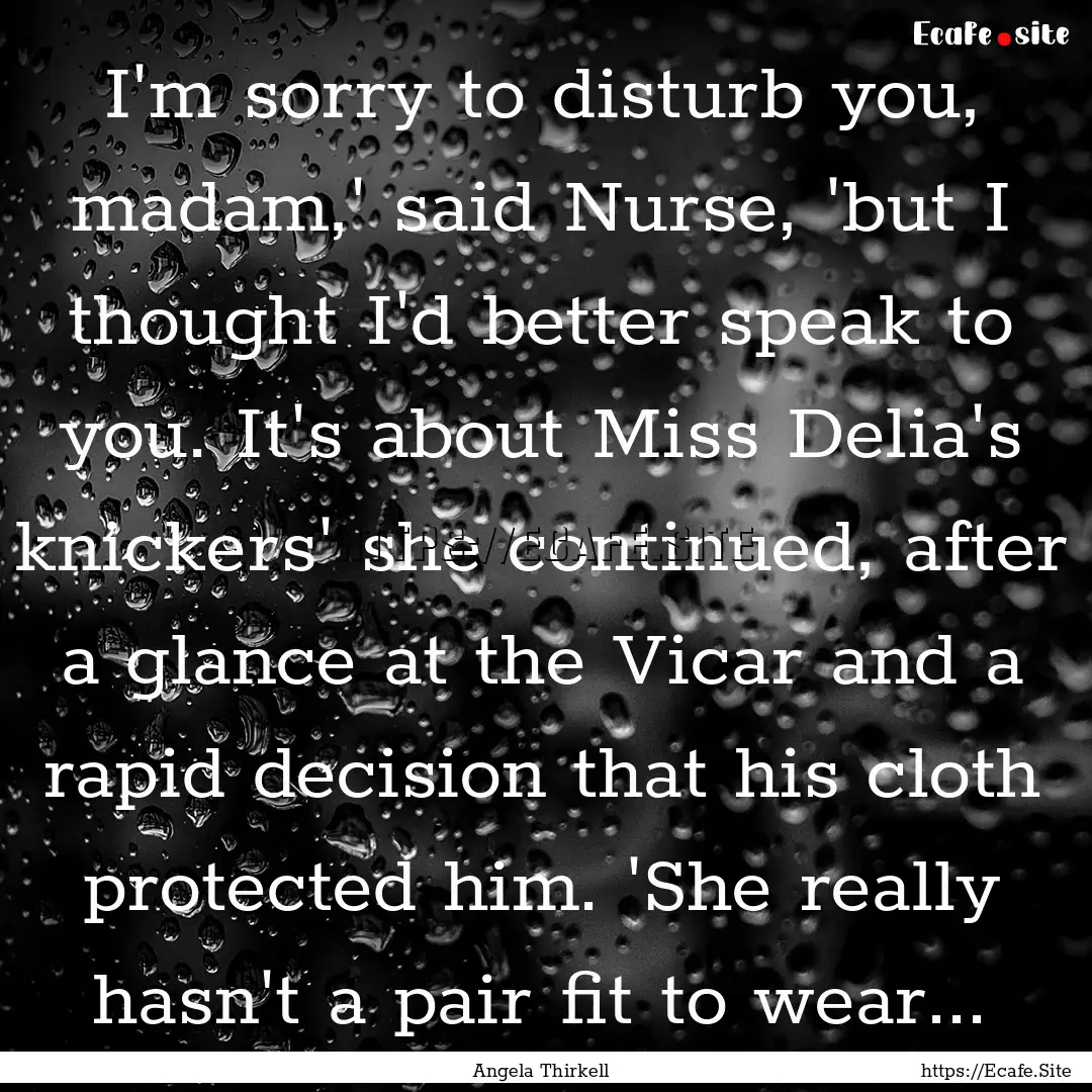 I'm sorry to disturb you, madam,' said Nurse,.... : Quote by Angela Thirkell