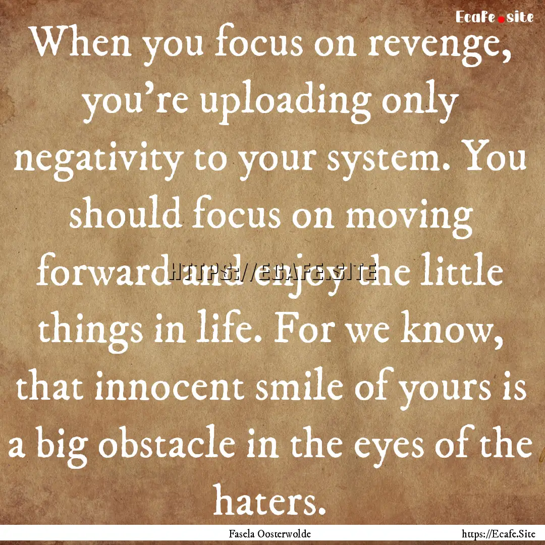 When you focus on revenge, you're uploading.... : Quote by Fasela Oosterwolde