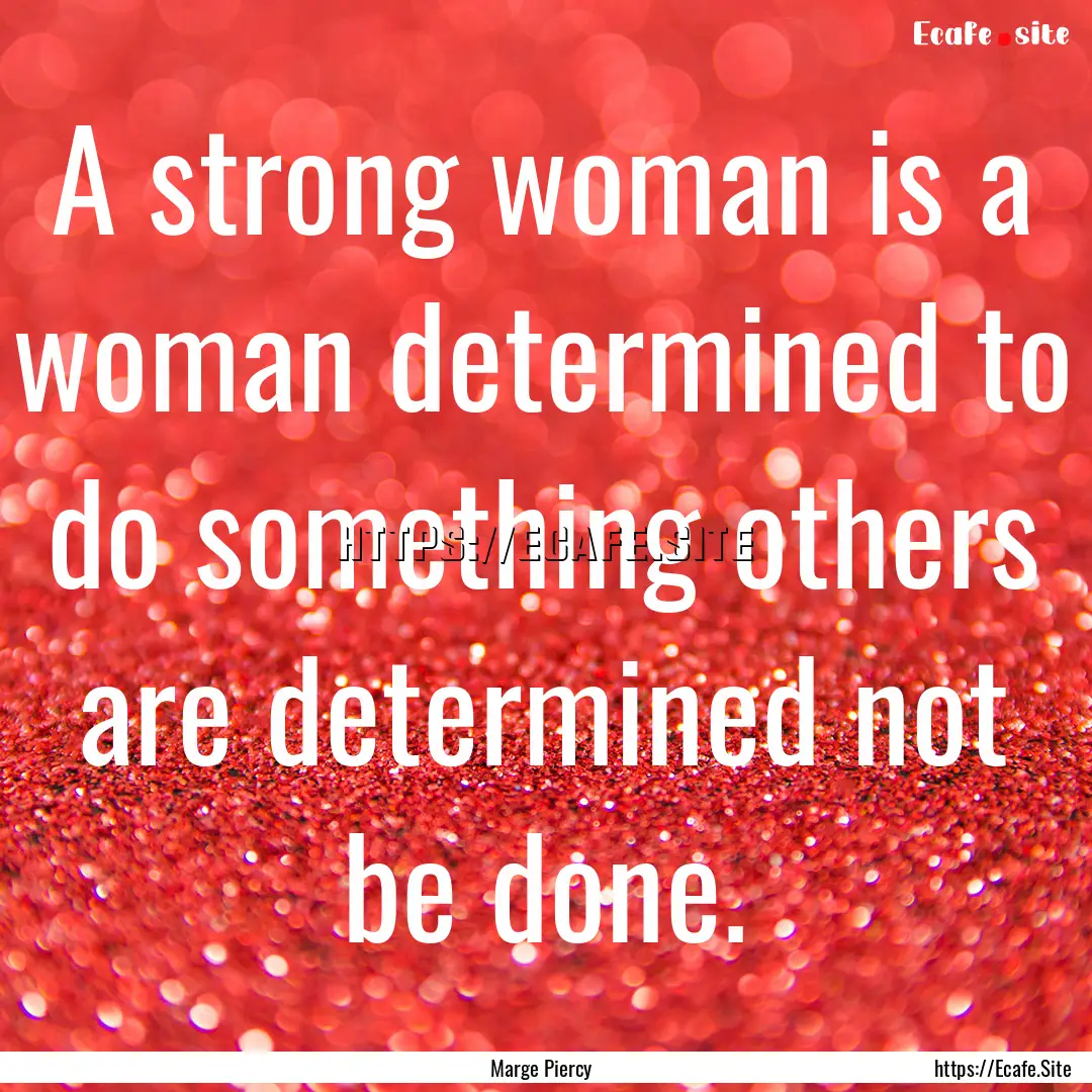 A strong woman is a woman determined to do.... : Quote by Marge Piercy